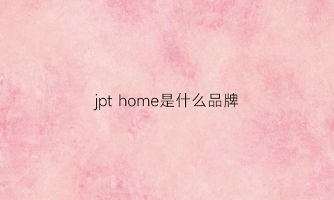 jpthome是什么品牌